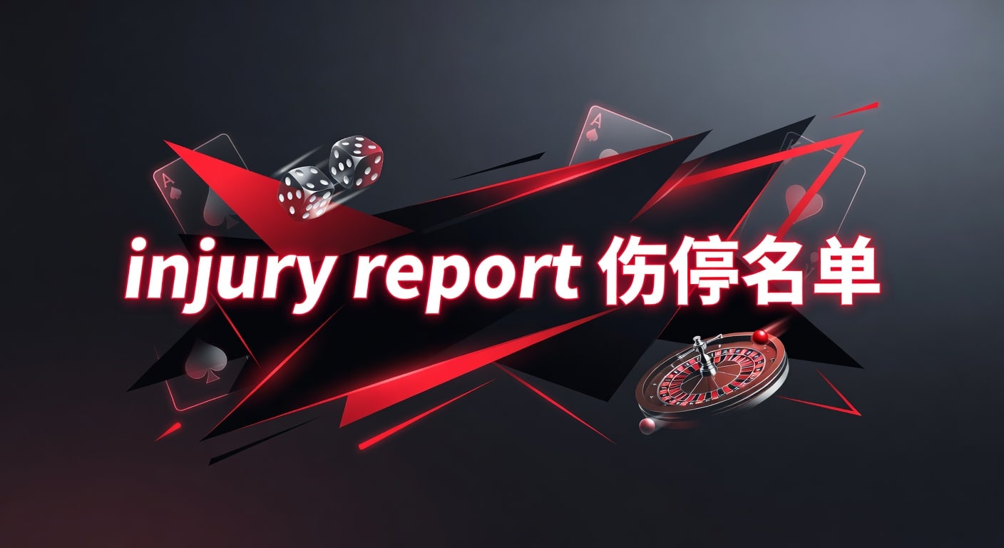 injury report 伤停名单：赛前判断与阵容变化